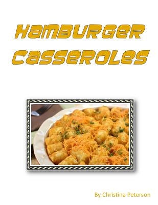 Hamburger Casseroles: Every recipe is followed by note space, Goulash, Mexican Gal achi, Muffin Burger, Tater Tot Dishes and more by Peterson, Christina