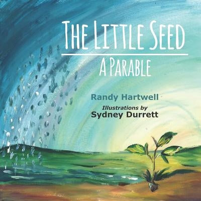 The Little Seed: A Parable by Hartwell, Randy