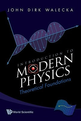 Introduction to Modern Physics: Theoretical Foundations by Walecka John Dirk