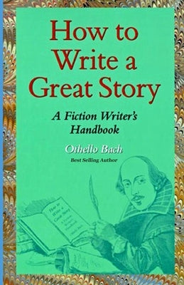 How to Write a Great Story: A Fiction Writer's Handbook by Bach, Othello