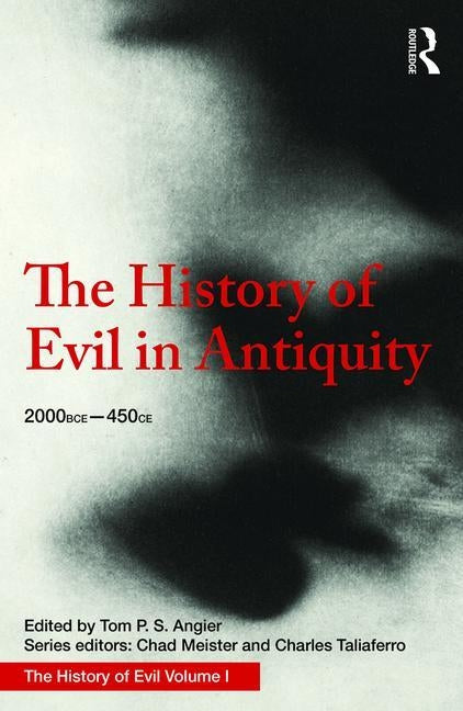 The History of Evil in Antiquity: 2000 Bce - 450 Ce by Angier, Tom