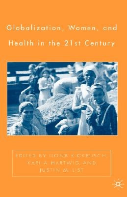 Globalization, Women, and Health in the Twenty-First Century by Kickbusch, I.