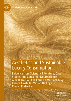 Aesthetics and Sustainable Luxury Consumption: Evidence from Scientific Literature, Case Studies and Consumer Neuroscience by D'Aniello, Alba