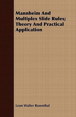 Mannheim and Multiplex Slide Rules; Theory and Practical Application by Rosenthal, Leon Walter