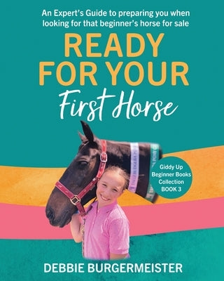 Ready For Your First Horse?: Giddy Up Beginner Books (3): An experts guide with essential cheat sheet summaries by Burgermeister, Debbie