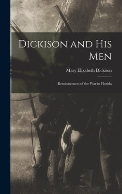 Dickison and His Men: Reminiscences of the War in Florida by Dickison, Mary Elizabeth
