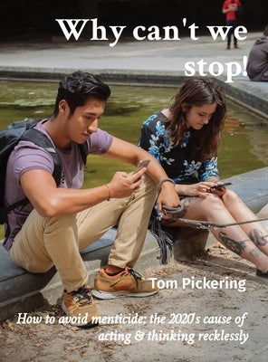 Why can't we stop!: How to avoid menticide: the 2020's cause of acting & thinking recklessly by Pickering, Tom