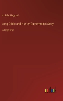 Long Odds; and Hunter Quatermain's Story: in large print by Haggard, H. Rider