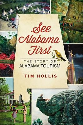 See Alabama First:: The Story of Alabama Tourism by Hollis, Tim