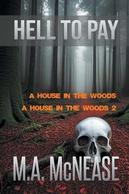 Hell to Pay: A House in the Woods 1 and 2 by McNease, M. A.