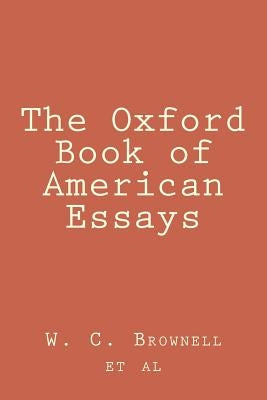The Oxford Book of American Essays by W. C. Brownell Et Al