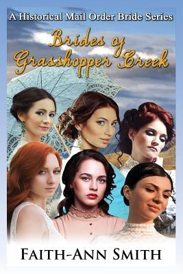 Brides of Grasshopper Creek: A Clean Historical Mail Order Bride Series by Smith, Faith-Ann
