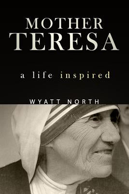 Mother Teresa: A Life Inspired by North, Wyatt