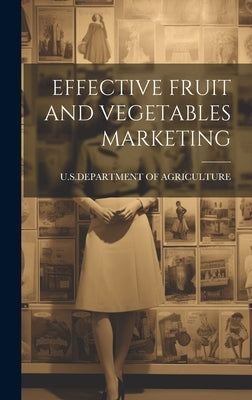Effective Fruit and Vegetables Marketing by U S Dept of Agriculture