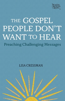 The Gospel People Don't Want to Hear: Preaching Challenging Messages by Cressman, Lisa