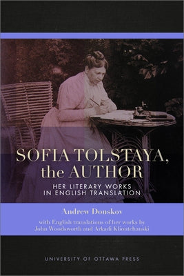 Sofia Tolstaya, the Author: Her Literary Works in English Translation by Donskov, Andrew