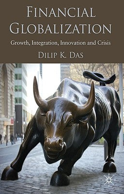 Financial Globalization: Growth, Integration, Innovation and Crisis by Das, D.