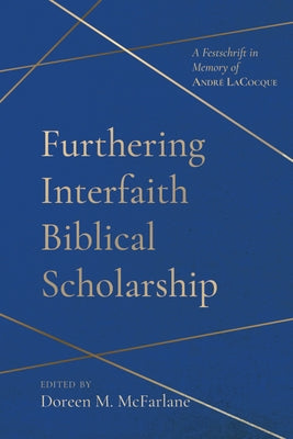 Furthering Interfaith Biblical Scholarship: A Festschrift in Memory of Andr? Lacocque by McFarlane, Doreen M.