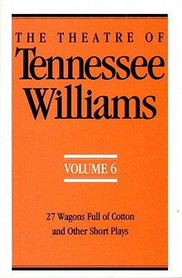 The Theatre of Tennessee Williams Volume 6: 27 Wagons Full of Cotton and Other Short Plays by Williams, Tennessee