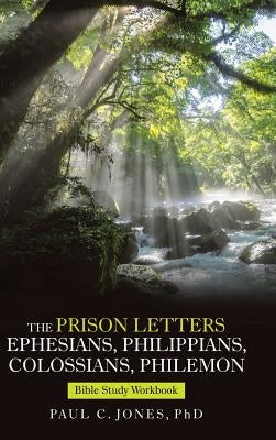 The Prison Letters Ephesians, Philippians, Colossians, Philemon: Bible Study Workbook by Jones, Paul C.