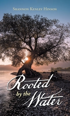 Rooted by the Water by Hinson, Shannon Kenley
