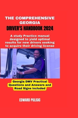 The Comprehensive Georgia Driver's Handbook 2024: A study and practice manual designed to yield optimal results for new drivers seeking to acquire the by Pulisic, Edward