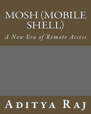 Mosh (Mobile Shell): A New Era of Remote Access by Raj, Aditya