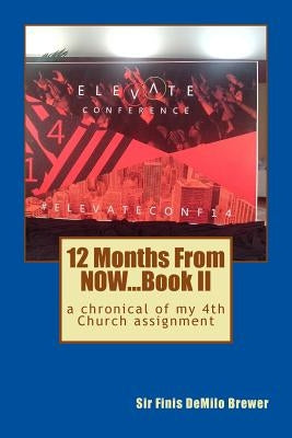 12 Months NOW...Book II: a chronical of my 4th Church assidnment by Spirit, Holy