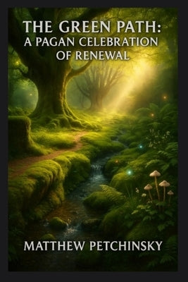 The Green Path: A Pagan Celebration of Renewal by Petchinsky