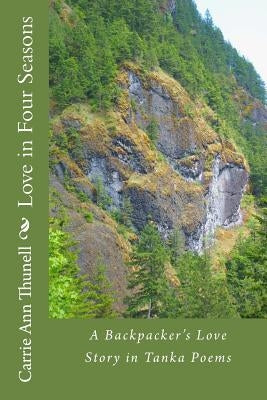 Love in Four Seasons: A Backpacker's Journey in Tanka Poems by Thunell, Carrieann M.