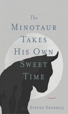 The Minotaur Takes His Own Sweet Time by Sherrill, Steven