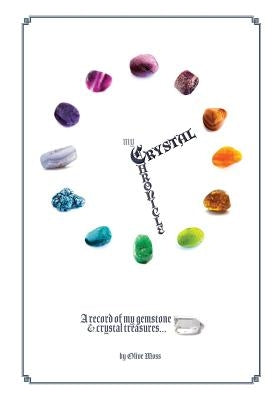 My Crystal Chronicle: A record of my Gemstone and Crystal Treasures by Moss, Olive