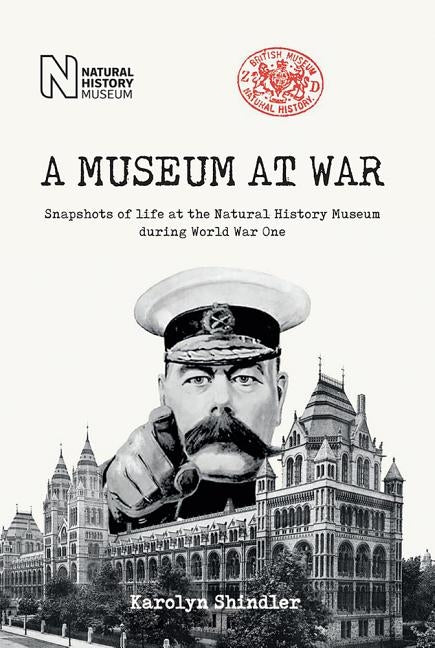 A Museum at War: Snapshots of the Natural History Museum During World War One by Shindler, Karolyn
