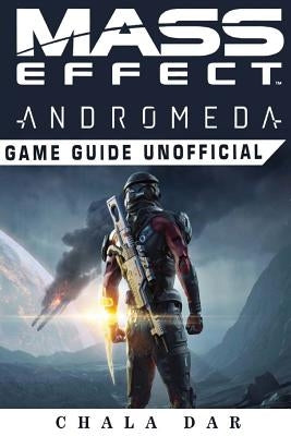 Mass Effect Andromeda Game Guide Unofficial by Dar, Chala