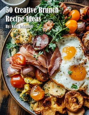 50 Creative Brunch Recipe Ideas by Johnson, Kelly