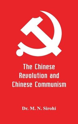 The Chinese Revolution and Chinese Communism by Sirohi, M. N.