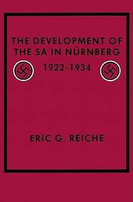 The Development of the Sa in Nurnberg, 1922-1934 by Reiche, Eric G.