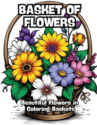 Basket of Flowers: Beautiful Flowers in Coloring Baskets by Contenidos Creativos