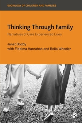 Thinking Through Family: Narratives of Care Experienced Lives by Boddy, Janet
