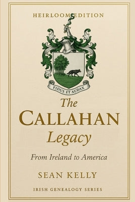 The Callahan Family Legacy: From Ireland to America by Kelly, Sean
