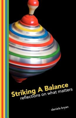 Striking a Balance: Reflections on What Matters by Bryan, Daniela S.