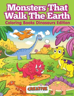 Monsters That Walk The Earth - Coloring Books Dinosaurs Edition by Creative Playbooks
