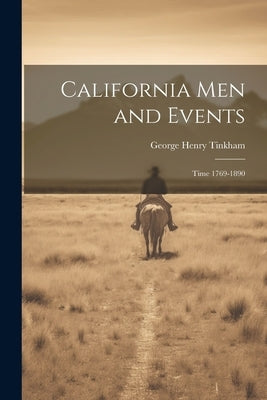 California Men and Events: Time 1769-1890 by Tinkham, George Henry
