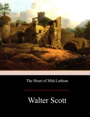 The Heart of Mid-Lothian by Scott, Walter