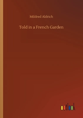 Told in a French Garden by Aldrich, Mildred
