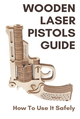 Wooden Laser Pistols Guide: How To Use It Safely: Laser Cutting Gun Slide by Petrain, Jody