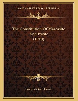 The Constitution Of Marcasite And Pyrite (1910) by Plummer, George William