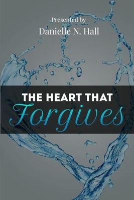 The Heart That Forgives by Hall, Danielle N.