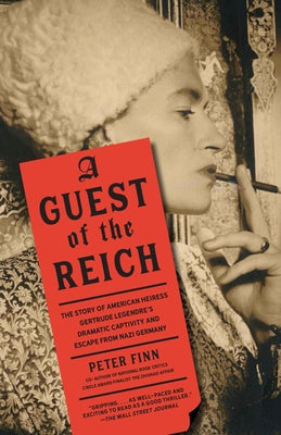 A Guest of the Reich: The Story of American Heiress Gertrude Legendre's Dramatic Captivity and Escape from Nazi Germany by Finn, Peter