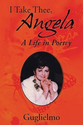 I Take Thee, Angela: A Life in Poetry by Guglielmo